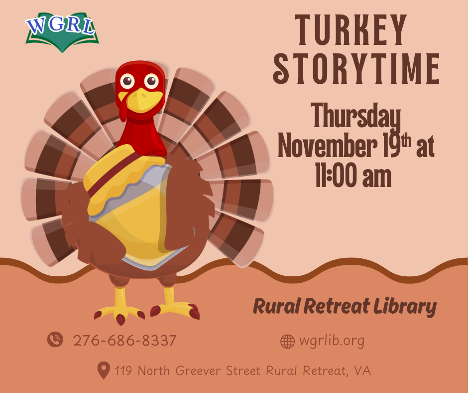 Flyer for Turkey Storytime at Rural Retreat Library. The flyer features a cartoon turkey standing in the center with a large fan of tail feathers. Text reads: "Turkey Storytime, Wednesday November 19th at 11:00 am." Contact information includes 276-686-8337, wgrlib.org, and . The flyer has a warm autumn color palette and includes the Wythe-Grayson Regional Library logo in the upper left corner.